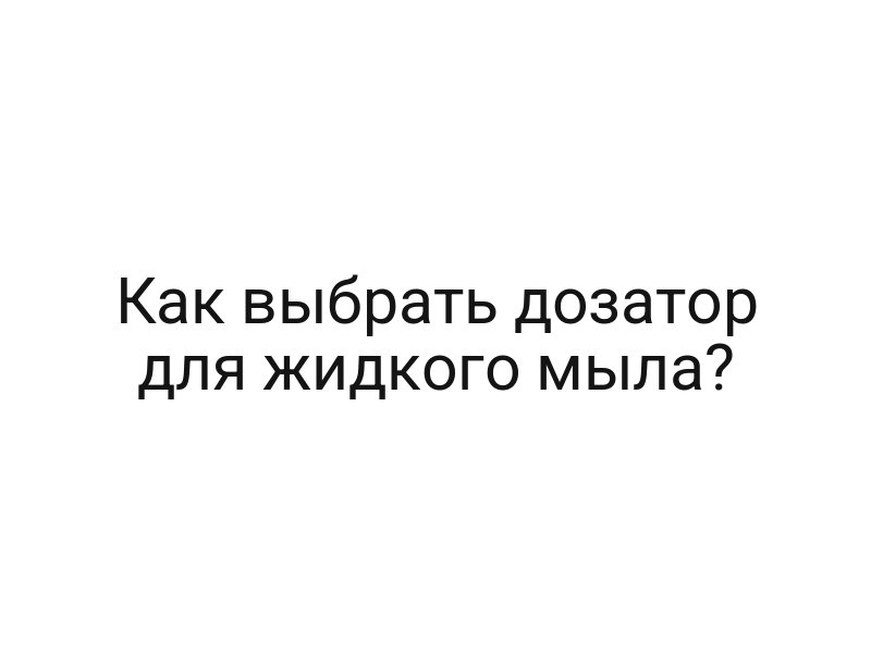 Как выбрать дозатор для жидкого мыла?