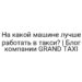 На какой машине лучше работать в такси? | Блог компании GRAND TAXI